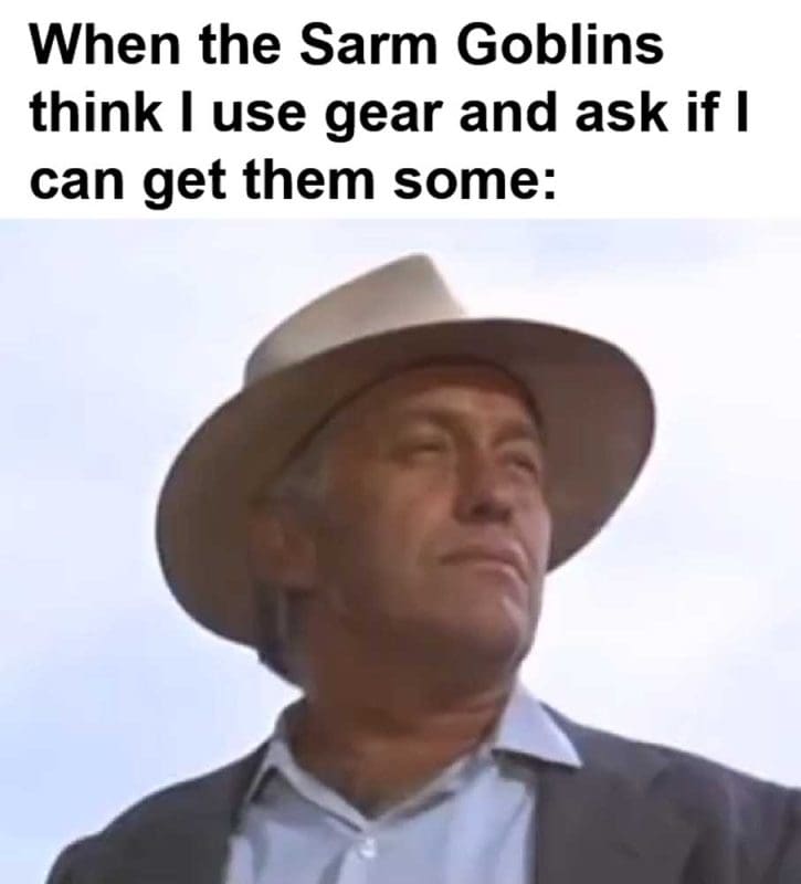 When The Sarm Goblins Think I Use Gear And Ask If I Can Get Them Some