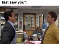 Me When Someone Tells Me You've Lost Some Size Since I Last Saw You