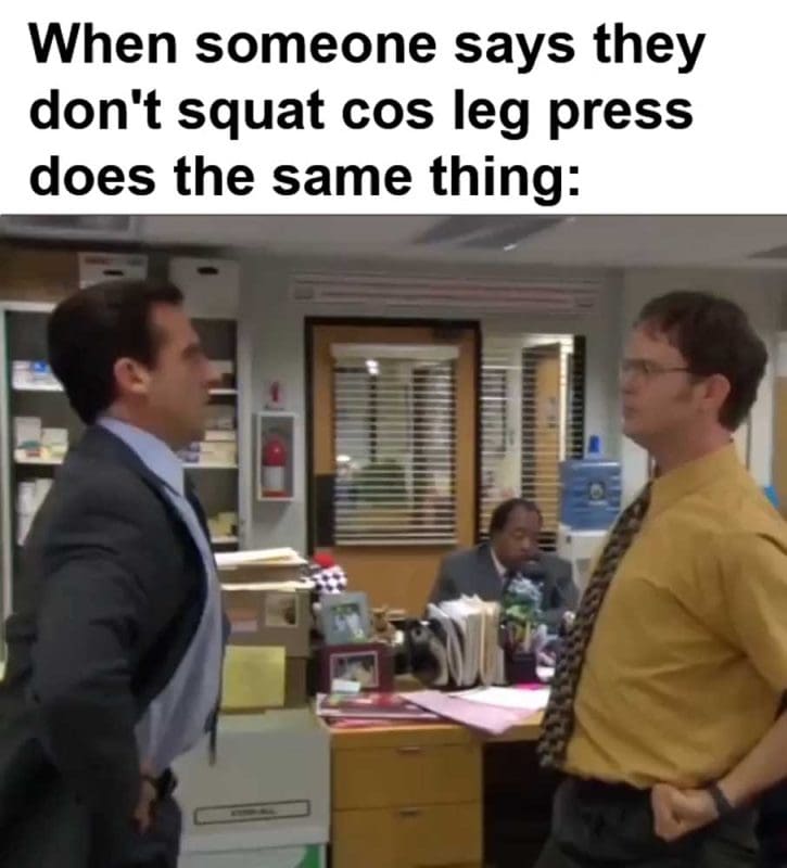 When Someone Says They Don't Squat Cos Leg Press Does The Same Thing
