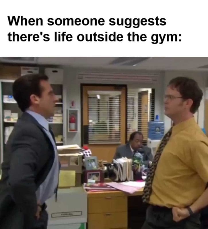 When Someone Suggests There's Life Outside The Gym