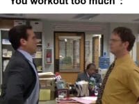 When Someone Tells Me You Workout Too Much