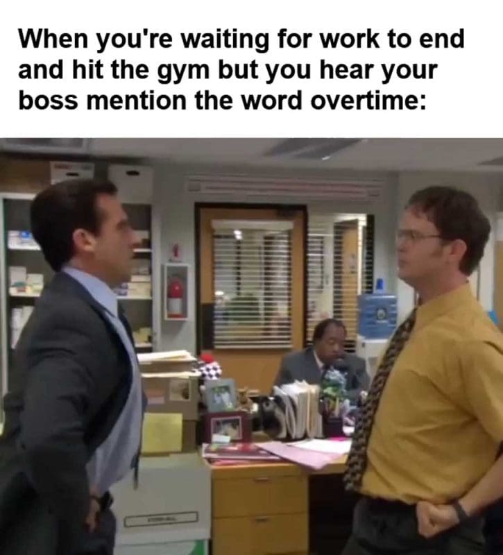 When You're Waiting For Work To End And Hit The Gym But You Hear Your Boss Mention The Word Overtime