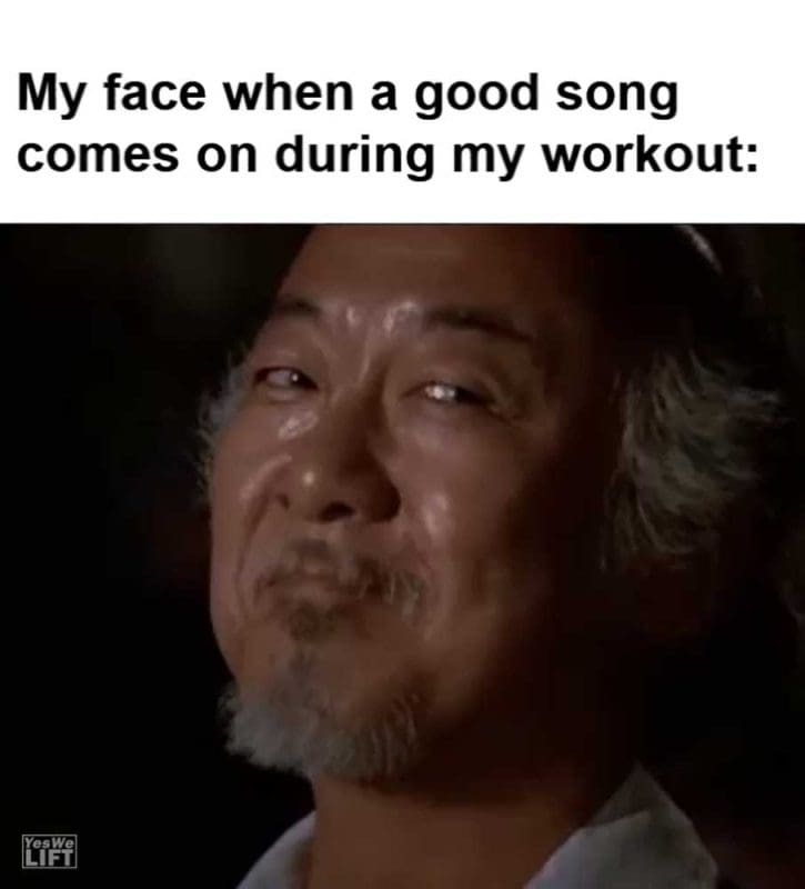 My Face When A Good Song Comes On During My Workout