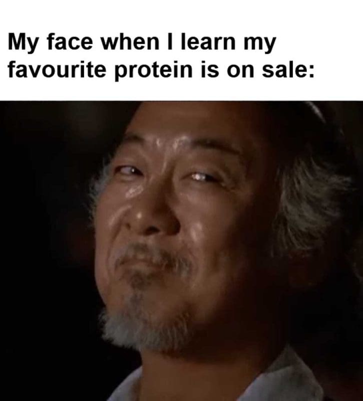 My Face When I Learn My Favourite Protein Is On Sale