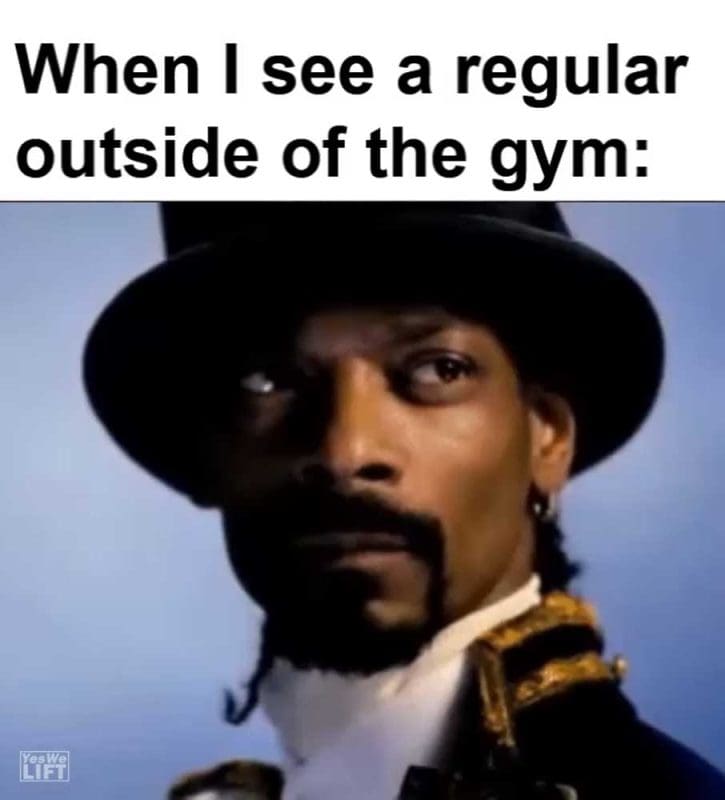 When I See A Regular Outside Of The Gym