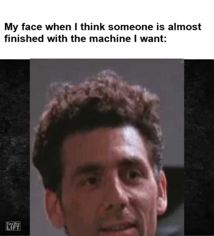My Face When I Think Someone Is Almost Finished With The Machine I Want