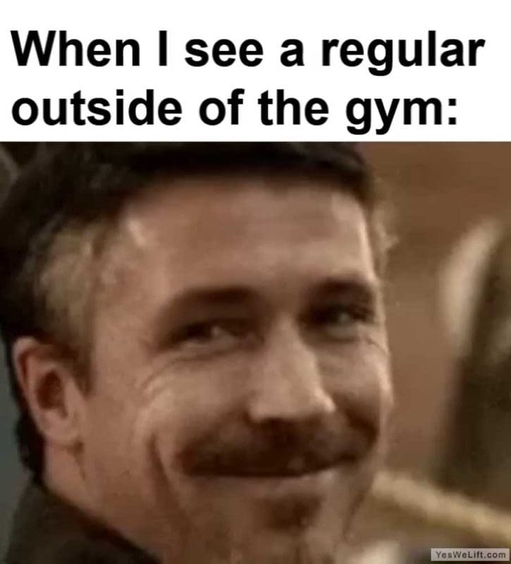 When I See A Regular Outside Of The Gym