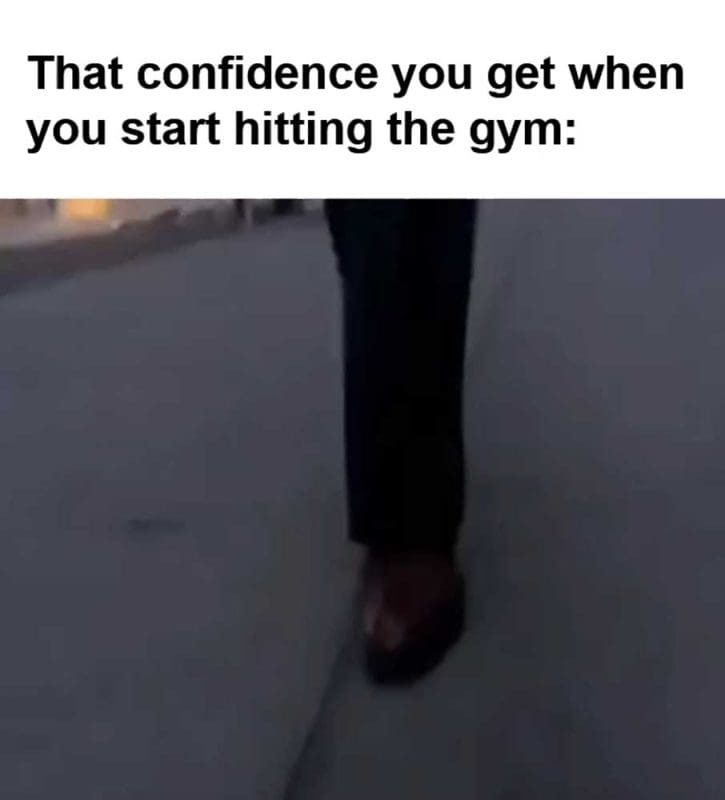 That Confidence You Get When You Start Hitting The Gym