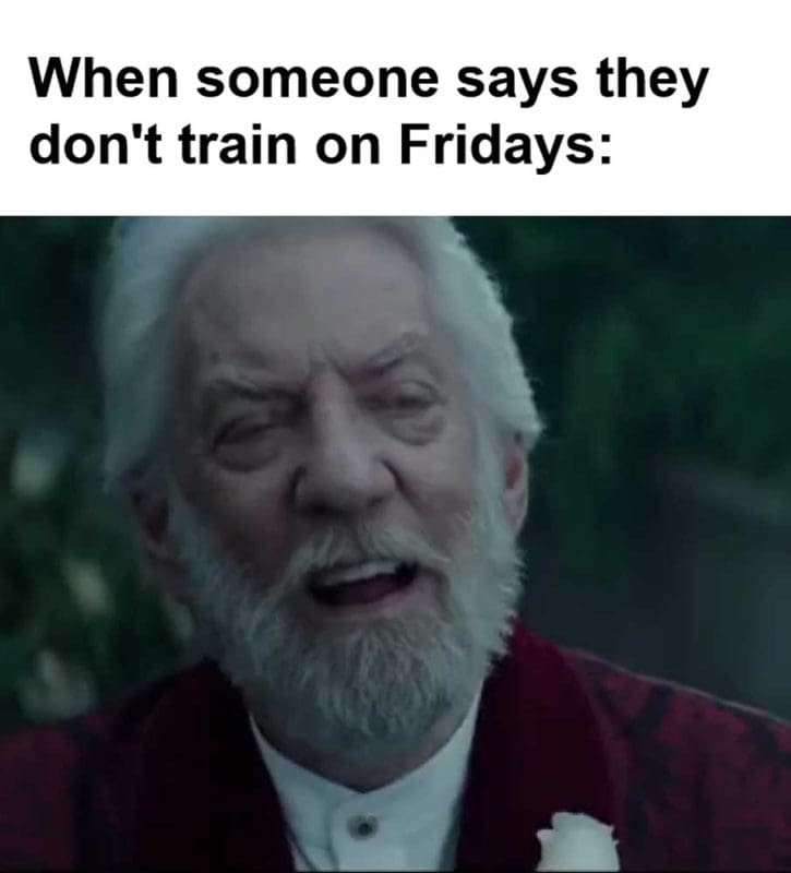 When Someone Says They Don't Train On Fridays