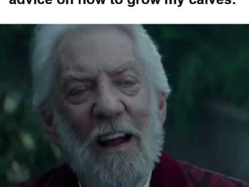 When Someone Tries Giving Me Advice On How To Grow My Calves