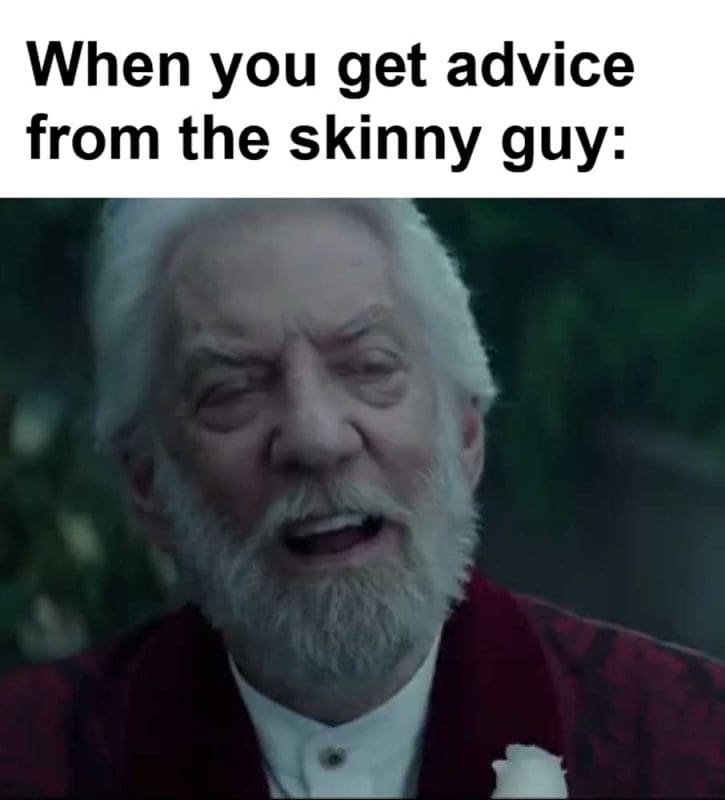 When You Get Advice From The Skinny Guy