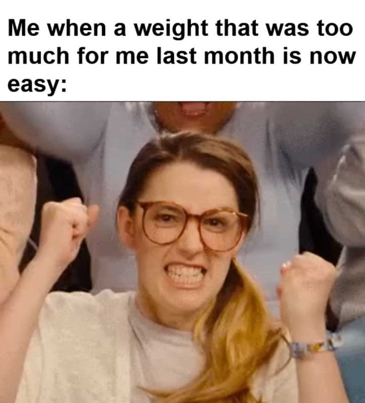 Me When A Weight That Was Too Much For Me Last Month Is Now Easy