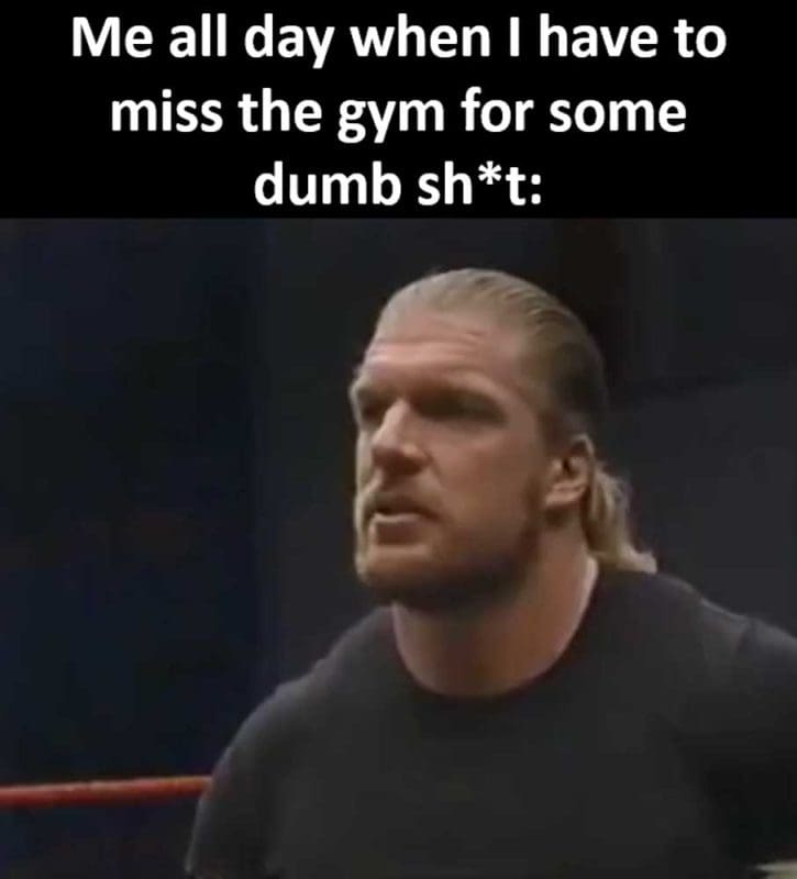 Me All Day When I Have To Miss The Gym For Some Dumb Sht