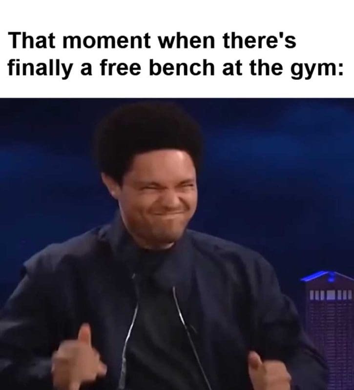 That Moment When There's Finally A Free Bench At The Gym