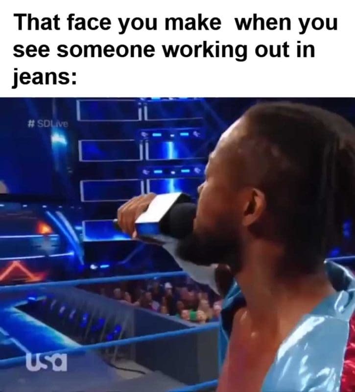 That Face You Make When You See Someone Working Out In Jeans