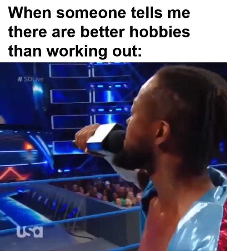 When Someone Tells Me There Are Better Hobbies Than Working Out
