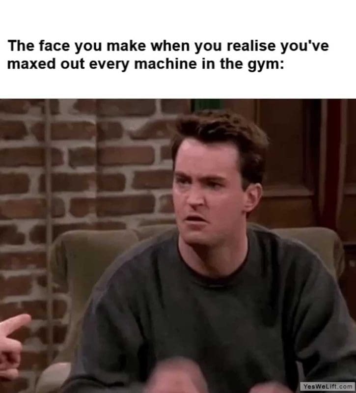 The Face You Make When You Realise You've Maxed Out Every Machine In The Gym