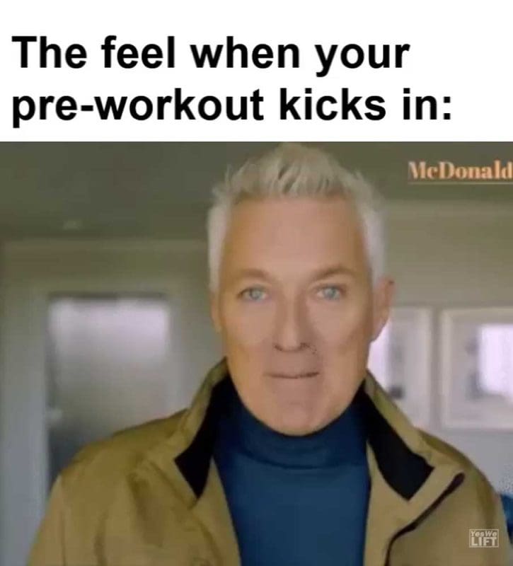 The Feel When Your Preworkout Kicks In