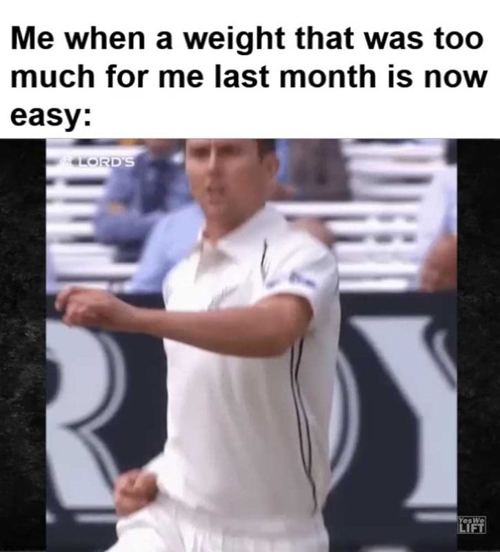 Me When A Weight That Was Too Much For Me Last Month Is Now Easy