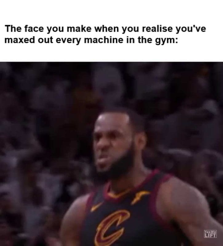 The Face You Make When You Realise You've Maxed Out Every Machine In The Gym