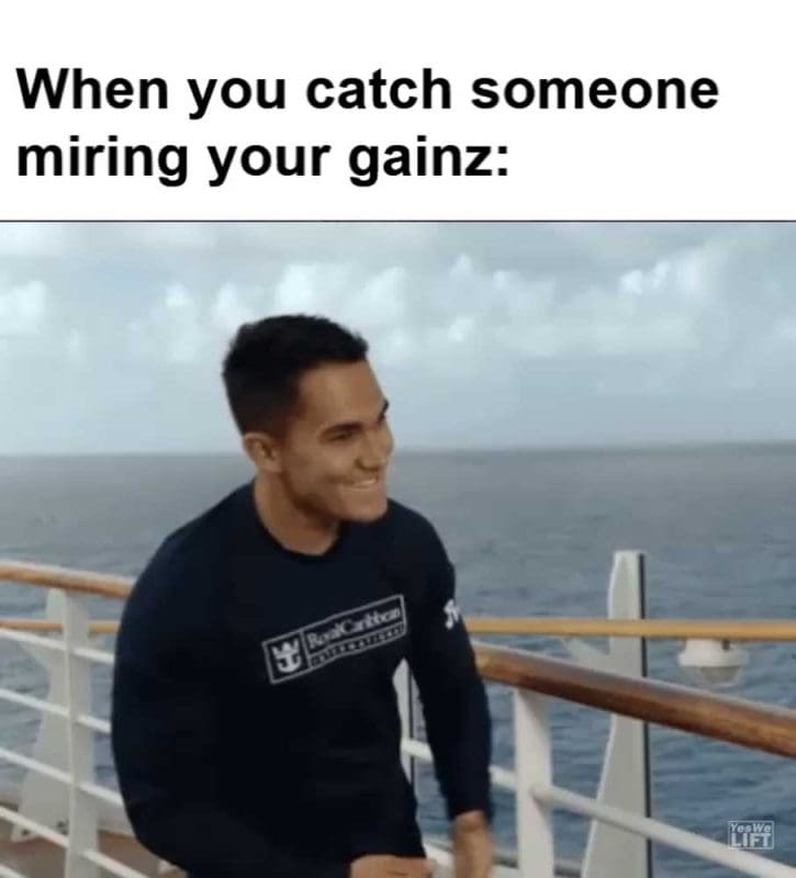 When You Catch Someone Miring Your Gainz