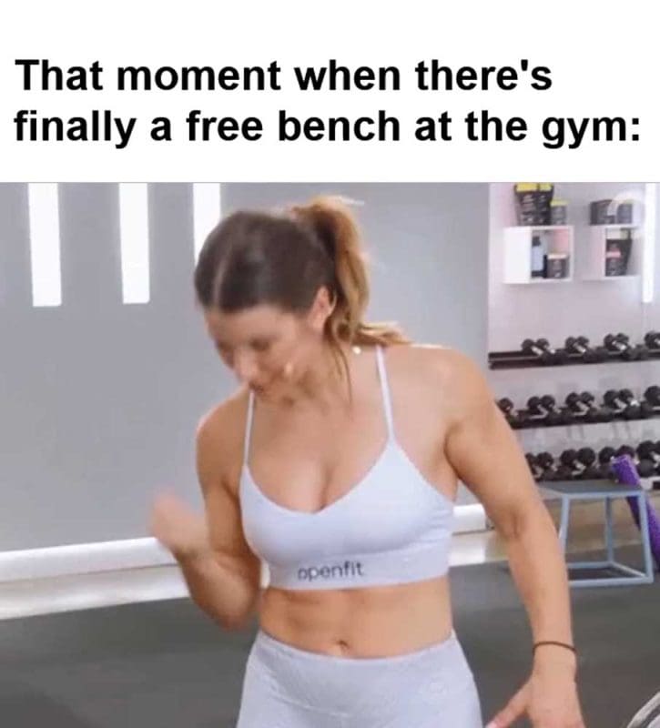 That Moment When There's Finally A Free Bench At The Gym