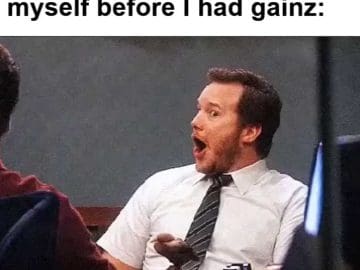 My Face When I See A Pic Of Myself Before I Had Gainz