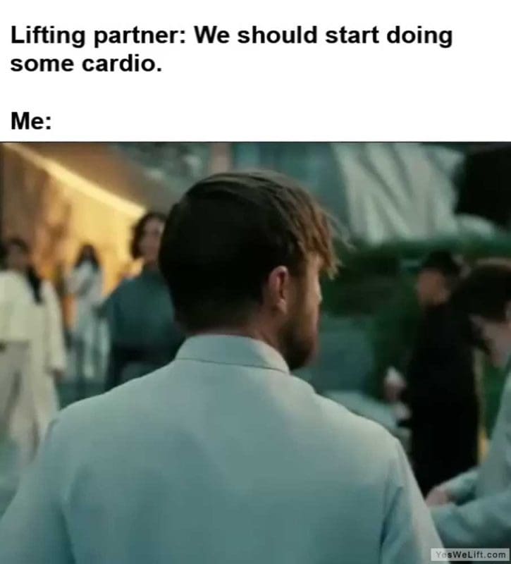 Lifting Partner We Should Start Doing Some Cardio Me