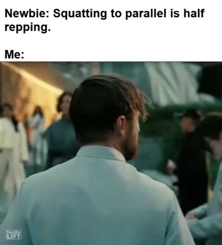 Newbie Squatting To Parallel Is Half Repping Me