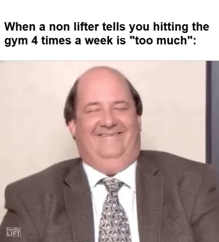 When A Non Lifter Tells You Hitting The Gym Times A Week Is Too Much
