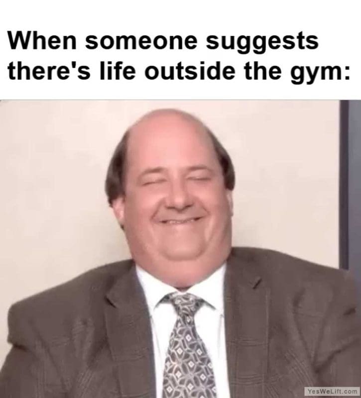 When Someone Suggests There's Life Outside The Gym