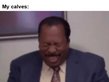 Me Determined That This Is The Week My Calves Will Start To Grow My Calves