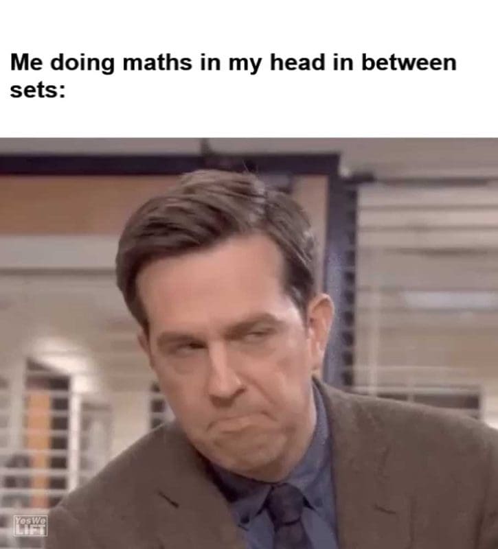 Me Doing Maths In My Head In Between Sets