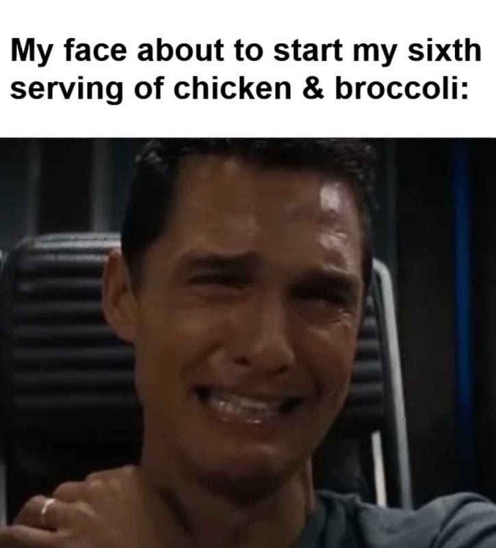 My Face About To Start My Sixth Serving Of Chicken Broccoli