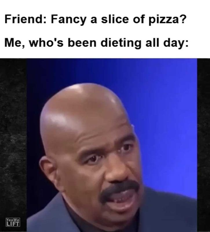 Friend Fancy A Slice Of Pizza Me Who's Been Dieting All Day