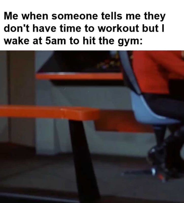 Me When Someone Tells Me They Don't Have Time To Workout But I Wake At am To Hit The Gym