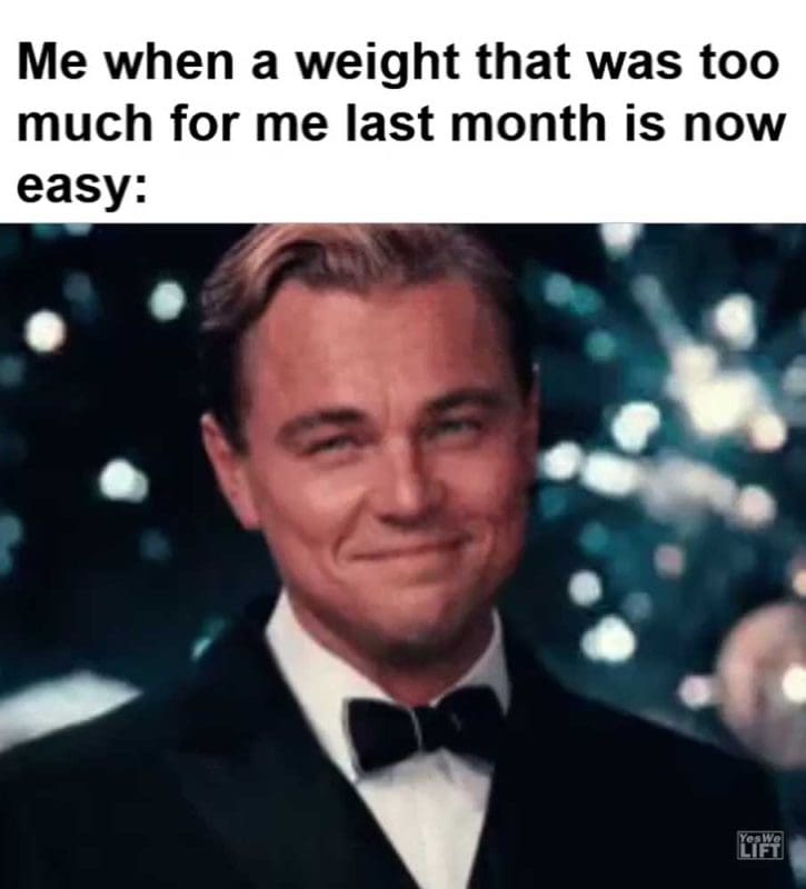 Me When A Weight That Was Too Much For Me Last Month Is Now Easy