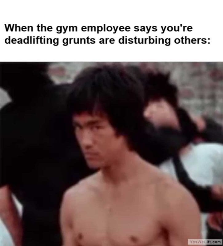 When The Gym Employee Says You're Deadlifting Grunts Are Disturbing Others