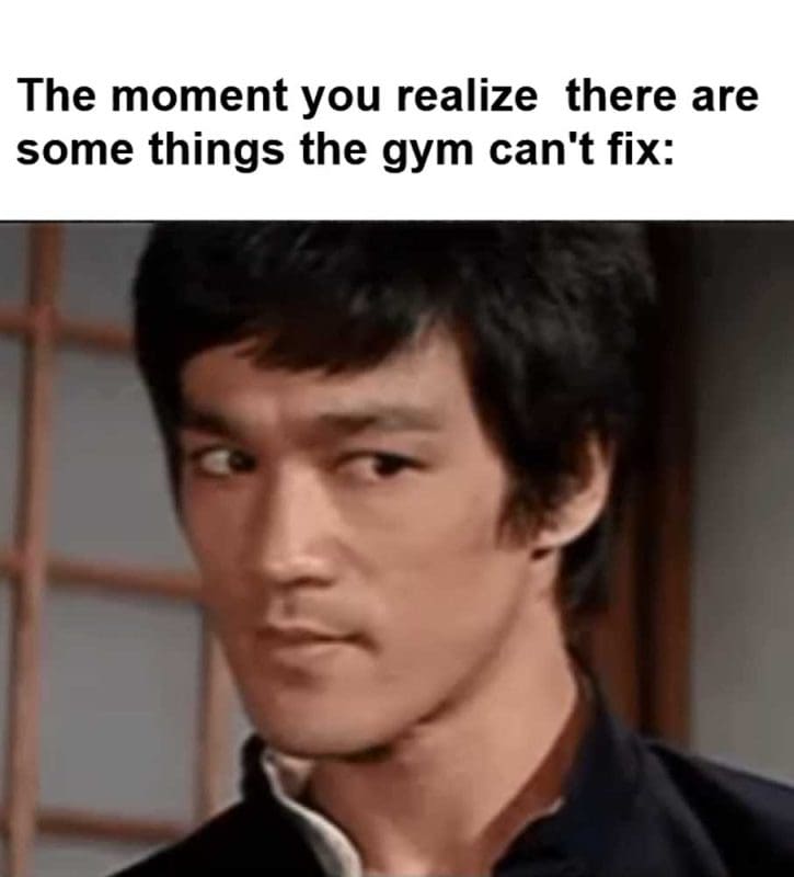 The Moment You Realize There Are Some Things The Gym Can't Fix