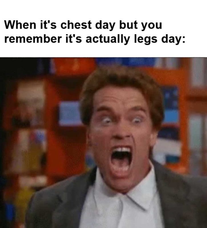 When It's Chest Day But You Remember It's Actually Legs Day