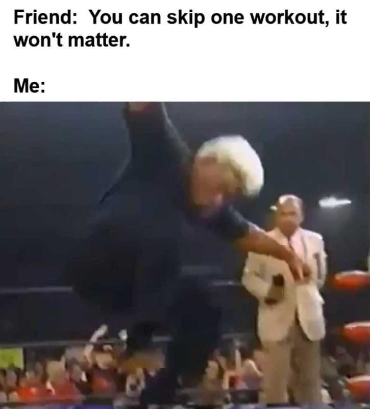 Friend You Can Skip One Workout It Won't Matter Me