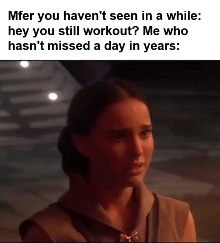 Mfer You Haven't Seen In A While Hey You Still Workout Me Who Hasn't Missed A Day In Years