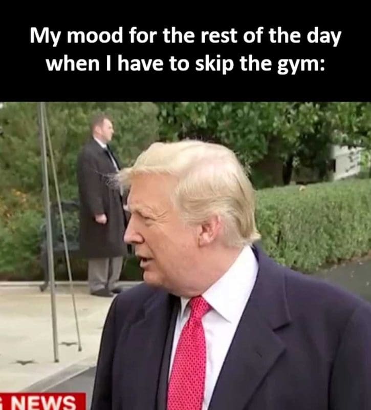 My Mood For The Rest Of The Day When I Have To Skip The Gym