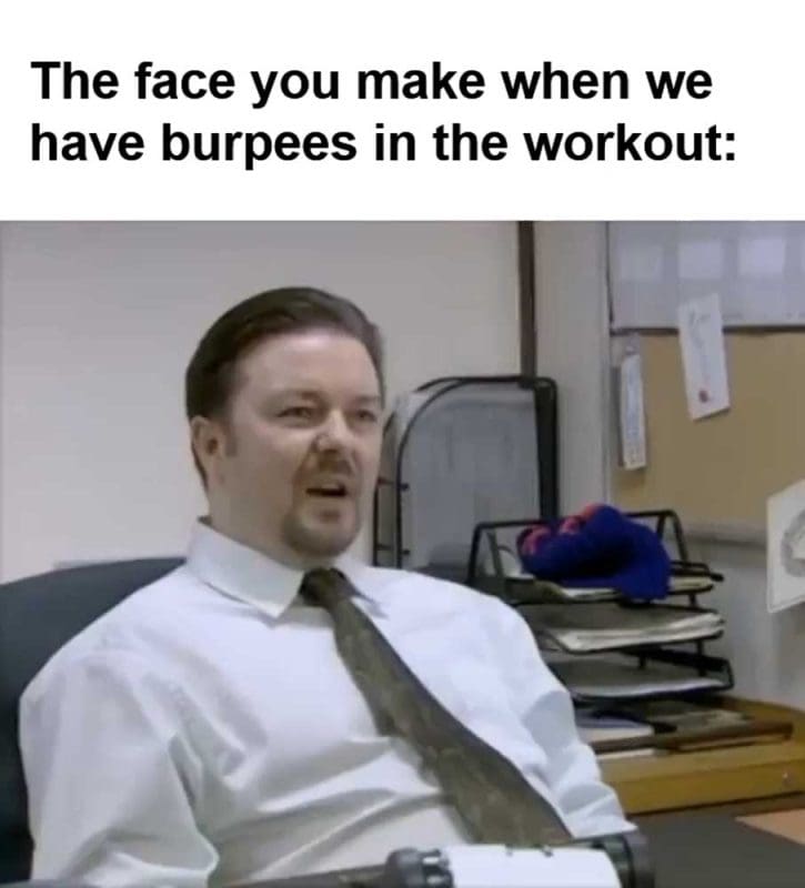 The Face You Make When We Have Burpees In The Workout