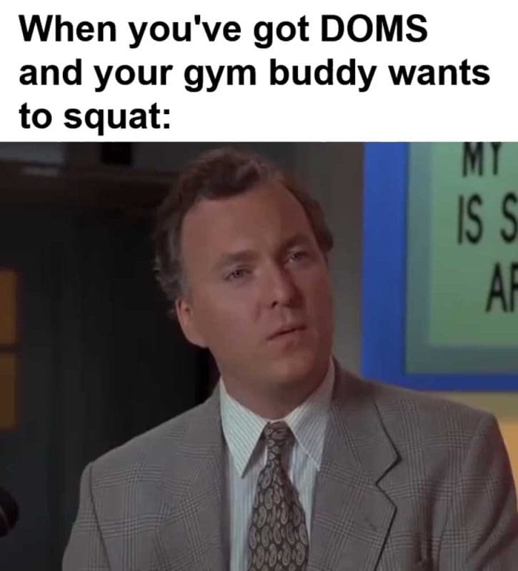 When You've Got Doms And Your Gym Buddy Wants To Squat