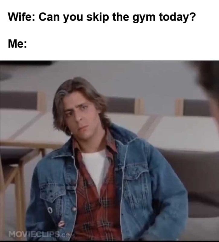 Wife Can You Skip The Gym Today Me