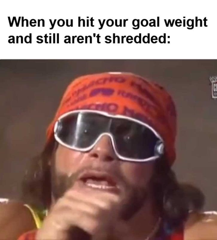 When You Hit Your Goal Weight And Still Aren't Shredded