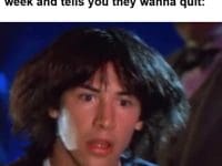 When Someone Has Been Lifting For A Week And Tells You They Wanna Quit