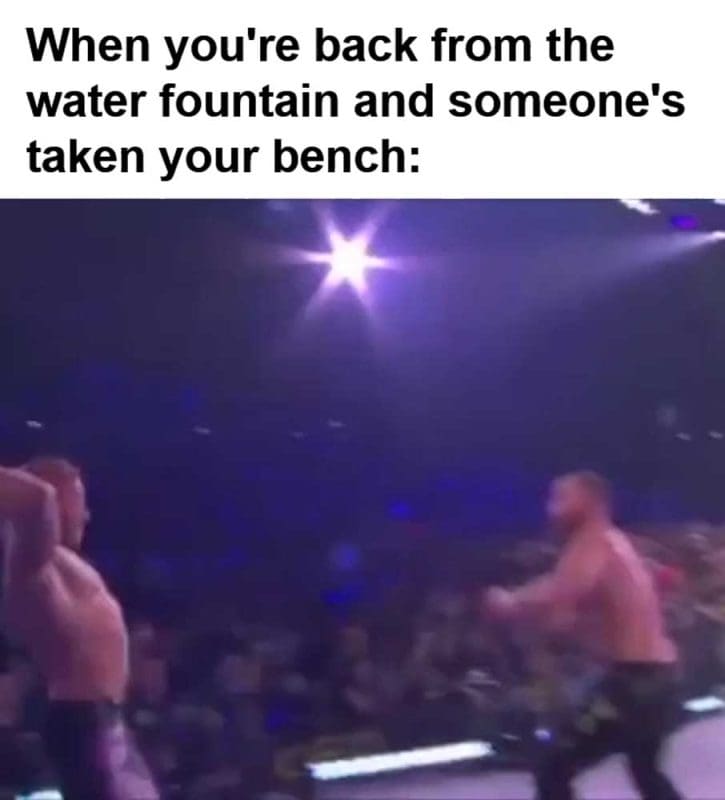 When You're Back From The Water Fountain And Someone's Taken Your Bench