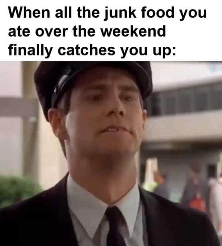When All The Junk Food You Ate Over The Weekend Finally Catches You Up